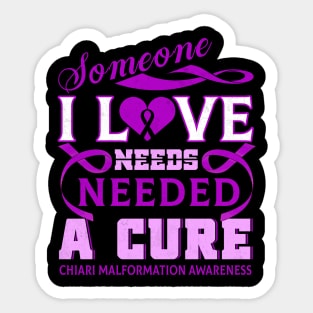 CHIARI MALFORMATION AWARENESS Someone I love needed a cure Sticker